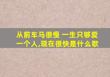 从前车马很慢 一生只够爱一个人,现在很快是什么歌